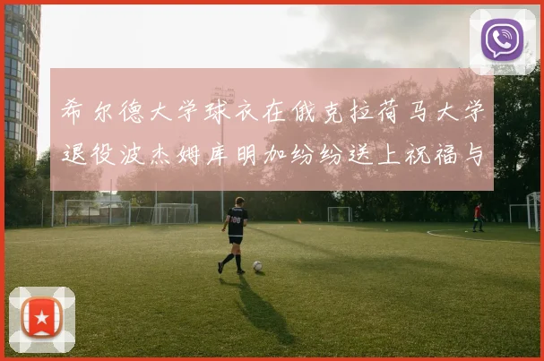 希尔德大学球衣在俄克拉荷马大学退役波杰姆库明加纷纷送上祝福与敬意